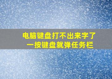 电脑键盘打不出来字了 一按键盘就弹任务栏